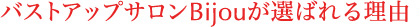 バストアップサロンBijou/ビジューが選ばれる理由
